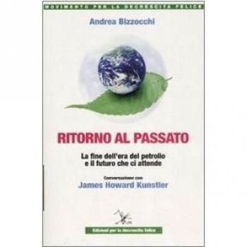Ritorno al passato. La fine dell'era del petrolio e il futuro che ci attende. Conversazione con James Howard Kunstler
