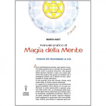 Manuale pratico di magia della mente. Tecniche per trasformare la tua vita. Nella tua mente vi è tutto il tuo futuro