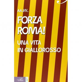 Forza Roma! Una vita in giallorosso