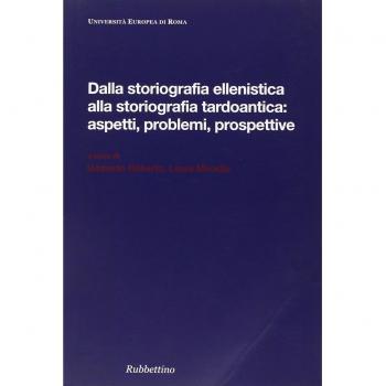 Dalla storiografia ellenistica alla storiografia tardoantica: aspetti, problemi, prospettive. Atti del Convegno internazionale di studi (Roma, 23-25 ottobre 2008)