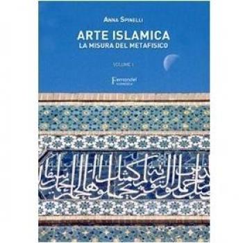 Arte islamica. La misura del metafisico (Vol. 1)