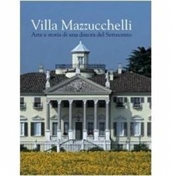 Villa Mazzucchelli. Arte e storia di una dimora del Settecento