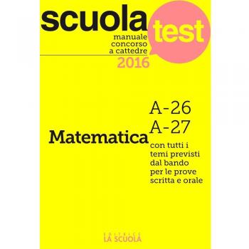 Manuale concorso a cattedre 2016. Matematica A-26, A-27