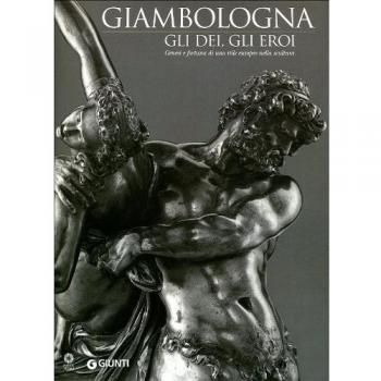 Giambologna. Gli dei, gli eroi. Genesi e fortuna di uno stile europeo nella scultura. Catalogo della mostra (Firenze, 2 marzo-15 giugno 2006)