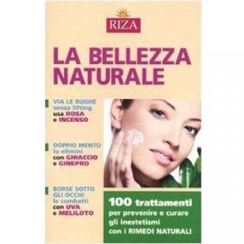 La bellezza naturale. 100 trattamenti per prevenire e curare gli inestetismi con i rimedi naturali