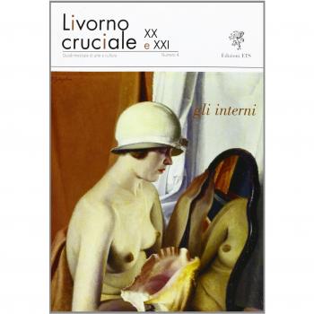 Livorno cruciale XX e XXI. Quadrimestrale di arte e cultura. Gli interni (Vol. 4)