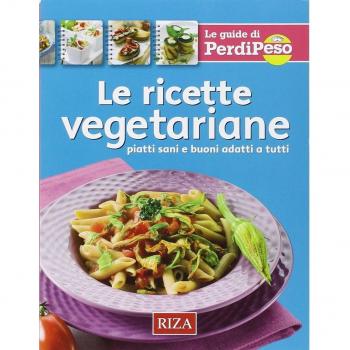 Le ricette vegetariane. Piatti sani e buoni adatti a tutti
