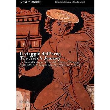 Il viaggio dell'eroe. Da Atene alla Magna Grecia, dal racconto all'immagine. Ediz. a colori