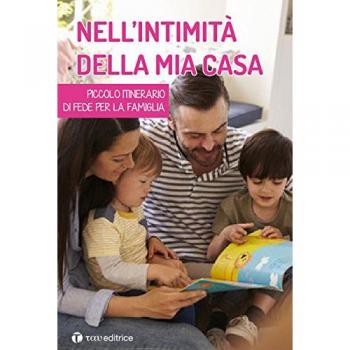 Nell'intimità della mia casa. Piccolo itinerario di fede per la famiglia