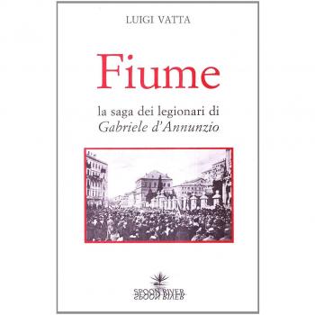 Fiume. La saga dei legionari di Gabriele D'Annunzio