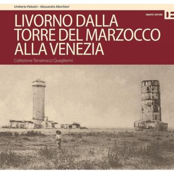 Livorno dalla Torre del Marzocco alla Venezia. Collezione Terramocci-Quaglierini. Ediz. italiano e inglese