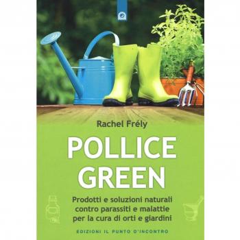 Pollice green. Prodotti e soluzioni naturali contro parassiti e malattie per la cura di orti e giardini