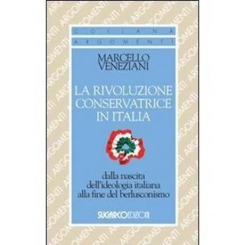 La rivoluzione conservatrice in Italia dalla nascita dell'ideologia italiana alla fine del berlusconismo