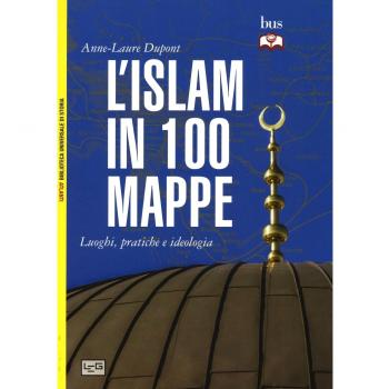 L'Islam in 100 mappe. Luoghi, pratiche e ideologia