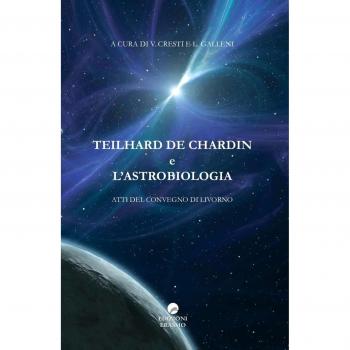 Teilhard De Chardin e l'astrobiologia. Atti del Convegno (Livorno)
