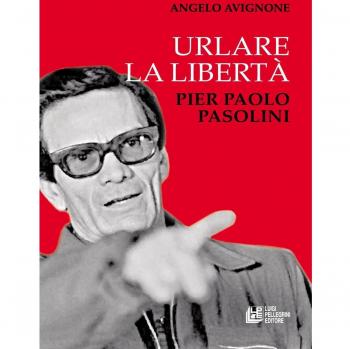 Urlare la libertà. Pier Paolo Pasolini
