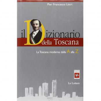Il Dizionario della Toscana. La Toscana moderna dalla A alla Z
