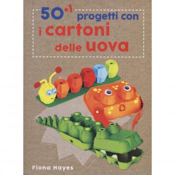 50+1 progetti con i cartoni delle uova. Ediz. a colori