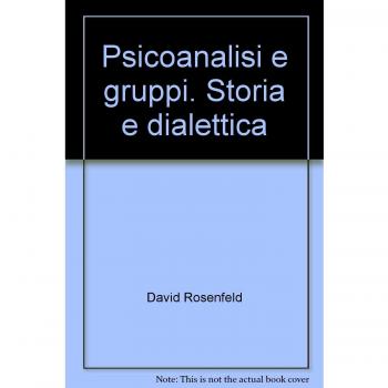 Psicoanalisi e gruppi. Storia e dialettica