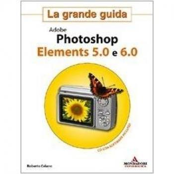 Adobe Photoshop Elements 5.0 e 6.0. La grande guida