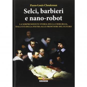 Selci, barbieri e nano-robot. La sorprendente storia della chirurgia, dall'età della pietra alle frontiere del futuro