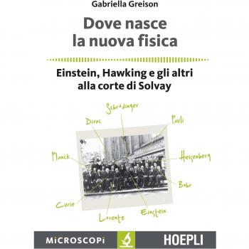 Dove nasce la nuova fisica. Einstein, Hawking e gli altri alla corte di Solvay