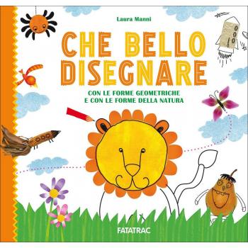 Che bello disegnare. Con le forme geometriche e con le forme della natura. Ediz. a colori