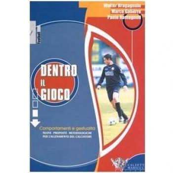 Dentro il gioco. Comportamenti e gestualità. Nuove proposte metodologiche per l'allenamento del calciatore