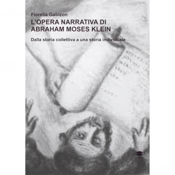 L'opera narrativa di Abraham Moses Klein. Dalla storia collettiva a una storia individuale