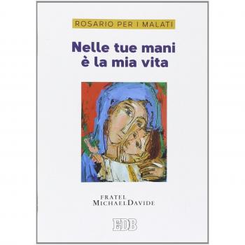 Nelle tue mani è la mia vita. Rosario per i malati