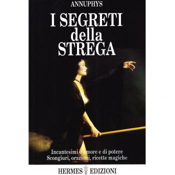 I segreti della strega. Incantesimi d'amore e di poteri, scongiuri, orazioni, ricette magiche