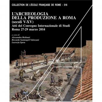 L'archeologia della produzione a Roma (secoli V-XV). Atti del Convegno internazionale di studi (Roma, 27-29 marzo 2014). Con DVD