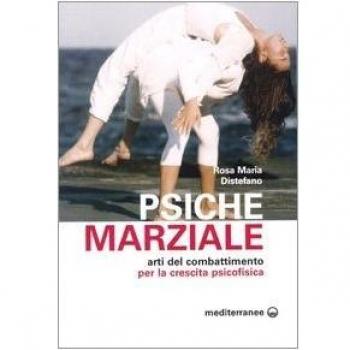 Psiche marziale. Arti del combattimento per la crescita psicofisica