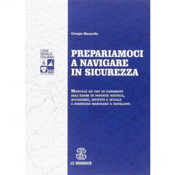 Prepariamoci a navigare in sicurezza. Manuale ad suo di candidati agli esami di patente nautica, accademie, istituti e scuole a indirizzo marinaro e naviganti