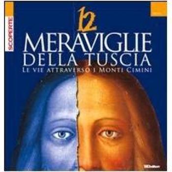 Dodici meraviglie della Tuscia. Le vie attraverso i monti Cimini