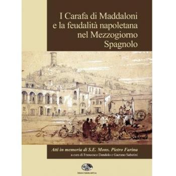 I Carafa di Maddaloni e la feudalità napoletana nel Mezzogiorno spagnolo. Atti del Convegno internazionale (Maddaloni, 9-10 novembre 2012)...