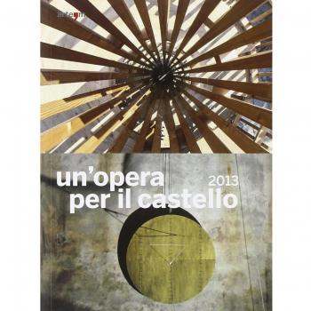 Un'opera per il castello 2013. Catalogo della mostra (Napoli, 2014). Ediz. illustrata