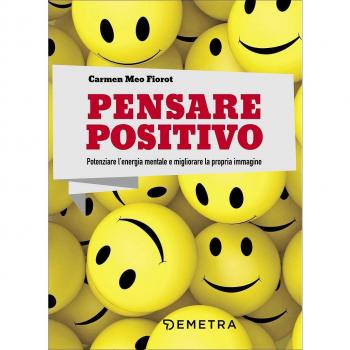 Pensare positivo. Potenziare l'energia mentale e migliorare la propria immagine