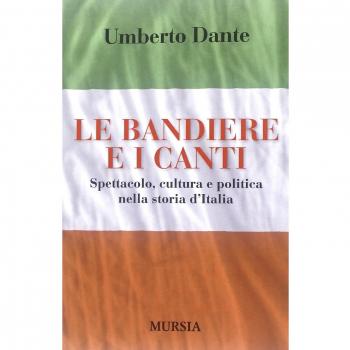 Le bandiere e i canti: Spettacolo, cultura e politica nella storia d’Italia