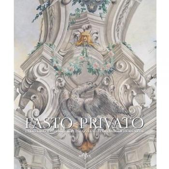 Fasto privato. La decorazione murale in palazzi e ville di famiglie fiorentine. Ediz. illustrata. Quadrature e decorazione murale da Jacopo Chiavistelli a Niccolò Contestabili (Vol. 1)