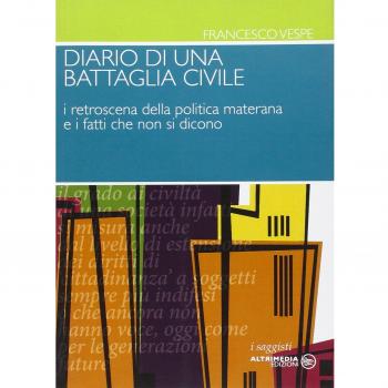 Diario di una battaglia civile. I retroscena della politica materana e i fatti che non si dicono