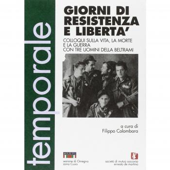 Giorni di resistenza e libertà. Colloqui sulla vita, la morte e la guerra con tre uomini della Beltrami
