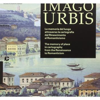 Imago urbis. La memoria del luogo attraverso la cartografia dal Rinascimento al Romanticismo. Ediz. italiana e inglese