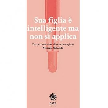 Sua figlia è intelligente ma non si applica. Pensieri sconnessi di senso compiuto