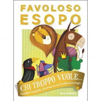 Chi troppo vuole... Favoloso Esopo. Ediz. a colori