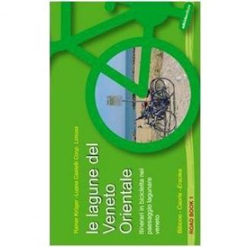 Le lagune del Veneto orientale. Itinerari in bicicletta nel paesaggio lagunare veneto. Bibione, Caorle, Eraclea