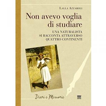Non avevo voglia di studiare. Una naturalista si racconta attraverso quattro continenti