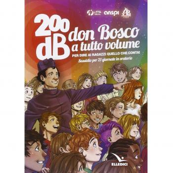 200db don Bosco a tutto volume per dire ai ragazzi quello che conta. Sussidio per 21 giornate di oratorio