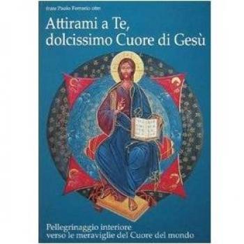 Attirami a te, dolcissimo cuore di Gesù! Pellegrinaggio interiore verso le meraviglie del cuore del mondo