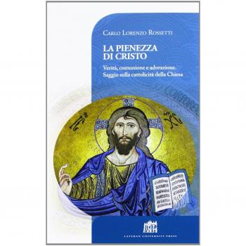 La pienezza di Cristo. Verità, comunione e adorazione. Saggio sulla cattolicità della Chiesa